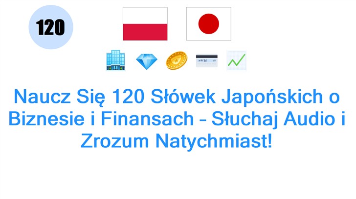 Naucz Się 120 Słówek Japońskich o Biznesie i Finansach – Słuchaj Audio i Zrozum Natychmiast!